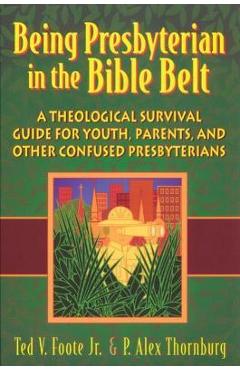 Poza produsului Being Presbyterian in the Bible Belt: A Theological Survival Guide for Youth, Parents, and Other Confused Presbyterians - Ted V. Foote
