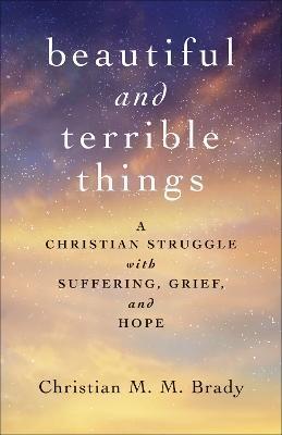 Beautiful and Terrible Things - Christian M. M. Brady