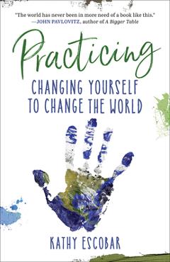 Coperta cărții 'Practicing: Changing Yourself to Change the World - Kathy Escobar'