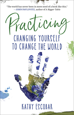 Practicing: Changing Yourself to Change the World - Kathy Escobar
