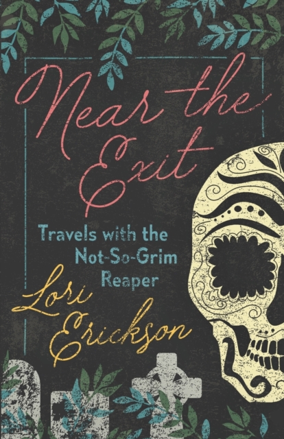 Near the Exit: Travels with the Not-So-Grim Reaper - Lori Erickson