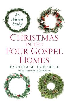 Christmas in the Four Gospel Homes: An Advent Study - Cynthia M. Campbell