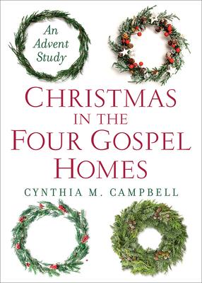 Christmas in the Four Gospel Homes: An Advent Study - Cynthia M. Campbell