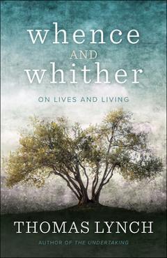 Coperta cărții 'Whence and Whither: On Lives and Living - Thomas Lynch'