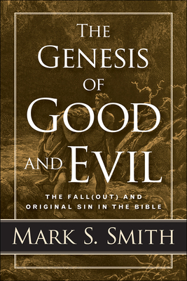 The Genesis of Good and Evil: The Fall(out) and Original Sin in the Bible - Mark S. Smith