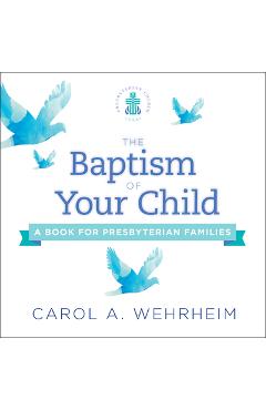 Poza produsului The Baptism of Your Child: A Book for Presbyterian Families - Carol A. Wehrheim