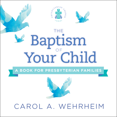 The Baptism of Your Child: A Book for Presbyterian Families - Carol A. Wehrheim