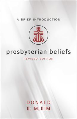 Presbyterian Beliefs, Revised Edition: A Brief Introduction - Donald K. Mckim