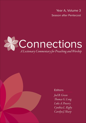 Connections: A Lectionary Commentary for Preaching and Worship: Year A, Volume 3, Season After Pentecost - Joel B. Green