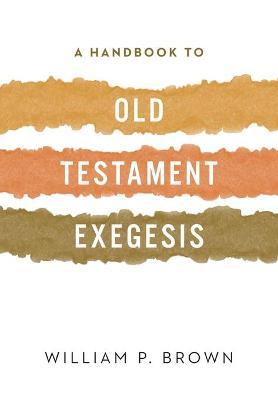 A Handbook to Old Testament Exegesis - William P. Brown