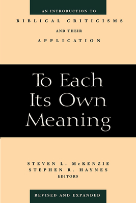 To Each Its Own Meaning, Revised and Expanded: An Introduction to Biblical Criticisms and Their Application (Revised and Expanded) - Steven L. Mckenzie