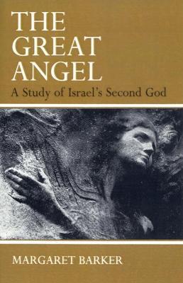The Great Angel: A Study of Israel's Second God - Margaret Barker