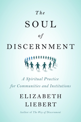 The Soul of Discernment: A Spiritual Practice for Communities and Institutions - Elizabeth Liebert
