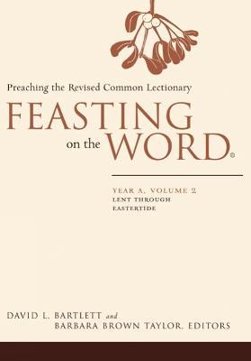 Feasting on the Word: Year A, Volume 2: Lent Through Eastertide - David L. Bartlett