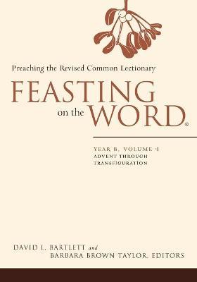 Feasting on the Word: Year B, Volume 1: Advent Through Transfiguration - David L. Bartlett