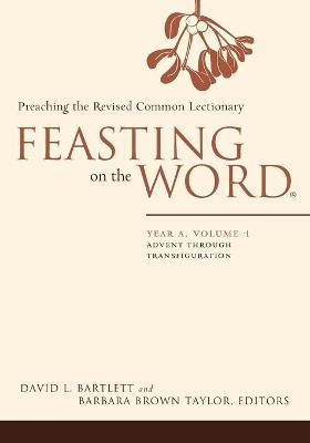 Feasting on the Word: Year A, Volume 1: Advent Through Transfiguration - David L. Bartlett