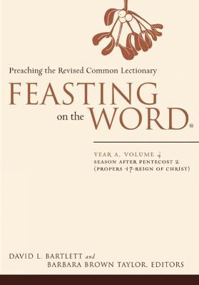 Feasting on the Word: Year A, Volume 4: Season After Pentecost 2 (Propers 17-Reign of Christ) - David L. Bartlett