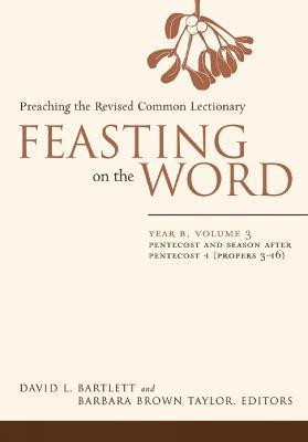 Feasting on the Word: Year B, Volume 3: Pentecost and Season After Pentecost 1 (Propers 3-16) - David L. Bartlett