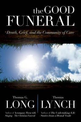 The Good Funeral: Death, Grief, and the Community of Care - Thomas G. Long