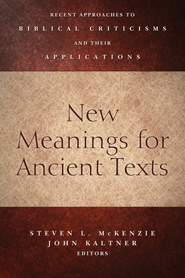 New Meanings for Ancient Texts: Recent Approaches to Biblical Criticisms and Their Applications - Steven L. Mckenzie