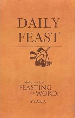 Daily Feast: Meditations from Feasting on the Word: Year A - Kathleen Long Bostrom