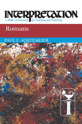 Romans: Interpretation: A Bible Commentary for Teaching and Preaching - Paul J. Achtemeier