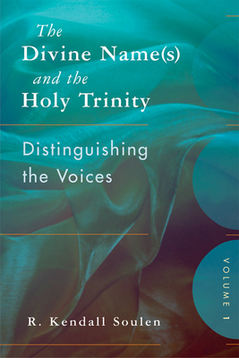 The Divine Name(s) and the Holy Trinity, Volume One: Distinguishing the Voices - R. Kendall Soulen