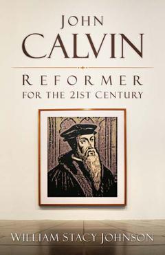 Poza produsului John Calvin, Reformer for the 21st Century - William Stacy Johnson