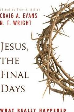 Jesus, the Final Days: What Really Happened - Craig A. Evans