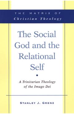 Poza produsului The Social God and the Relational Self: A Trinitarian Theology of the Imago Dei - Stanley J. Grenz