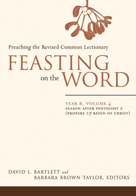 Feasting on the Word: Year B, Vol. 4: Season After Pentecost 2 (Propers 17-Reign of Christ) - David L. Bartlett