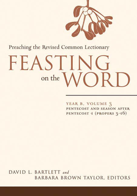 Feasting on the Word: Year B, Vol. 3: Pentecost and Season After Pentecost 1 (Propers 3-16) - David L. Bartlett