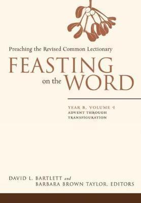 Feasting on the Word: Year B, Vol. 1: Advent Through Transfiguration - David L. Bartlett