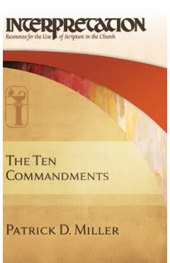 The Ten Commandments: Interpretation: Resources for the Use of Scripture in the Church - Patrick D. Miller