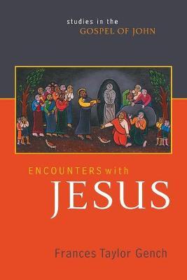 Encounters with Jesus: Studies in the Gospel of John - Frances Taylor Gench