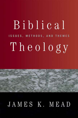 Biblical Theology: Issues, Methods, and Themes - James K. Mead