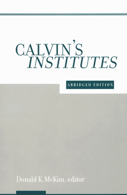Calvin's Institutes: Abridged Edition - Donald K. Mckim