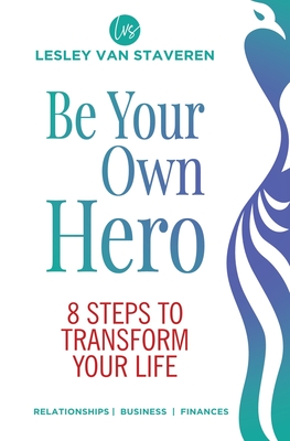 Coperta cărții 'Be Your Own Hero: 8 Steps to Transform Your Life - Lesley Van Staveren'