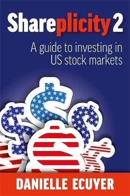 Shareplicity 2: A guide to investing in US stock markets - Danielle Ecuyer