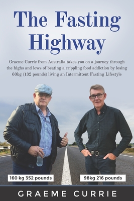 The Fasting Highway: Graeme Currie from Australia takes you on a journey through the highs and lows of beating a crippling food addiction b - Graeme Currie