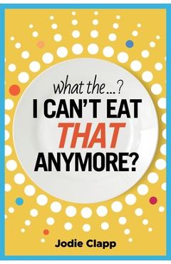 Coperta cărții 'What the...? I Can't Eat THAT Anymore?: Discovering A Life Without Gluten And That A Simple Diet Switch Is Not What It'