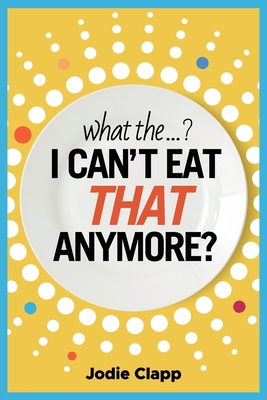 Coperta cărții 'What the...? I Can't Eat THAT Anymore?: Discovering A Life Without Gluten And That A Simple Diet Switch Is Not What It'