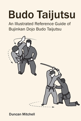 Budo Taijutsu: An Illustrated Reference Guide of Bujinkan Dojo Budo Taijutsu - Duncan Mitchell