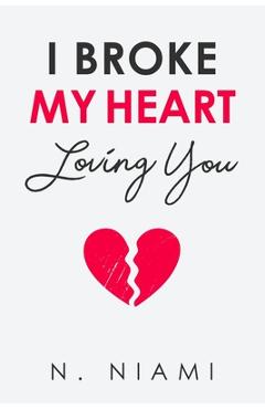 Coperta cărții 'I Broke My Heart Loving You - N. Niami'
