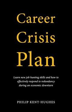 Poza produsului Career Crisis Plan: Learn new job hunting skills and how to effectively respond to redundancy during an economic downturn - Philip Kent-hughes