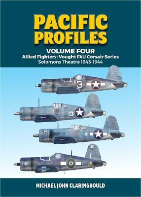 Pacific Profiles Volume Four: Allied Fighters: Vought F4u Corsair Series Solomons Theatre 1943-1944 - Michael Claringbould