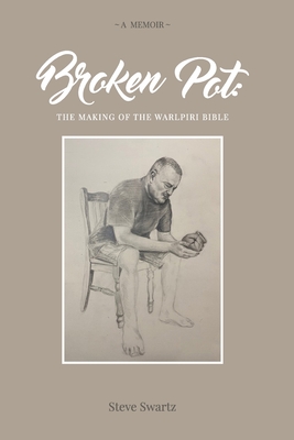 Broken Pot: The Making of the Warlpiri Bible - Swartz Steve