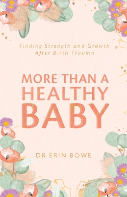 More Than a Healthy Baby: Finding Strength and Growth After Birth Trauma - Erin Bowe