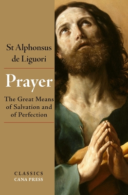 Prayer: The Great Means of Salvation and of Perfection - St Alphonsus De Liguori