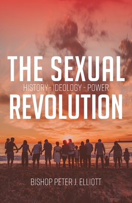 The Sexual Revolution: History Ideology Power - Bishop Peter J. Elliott